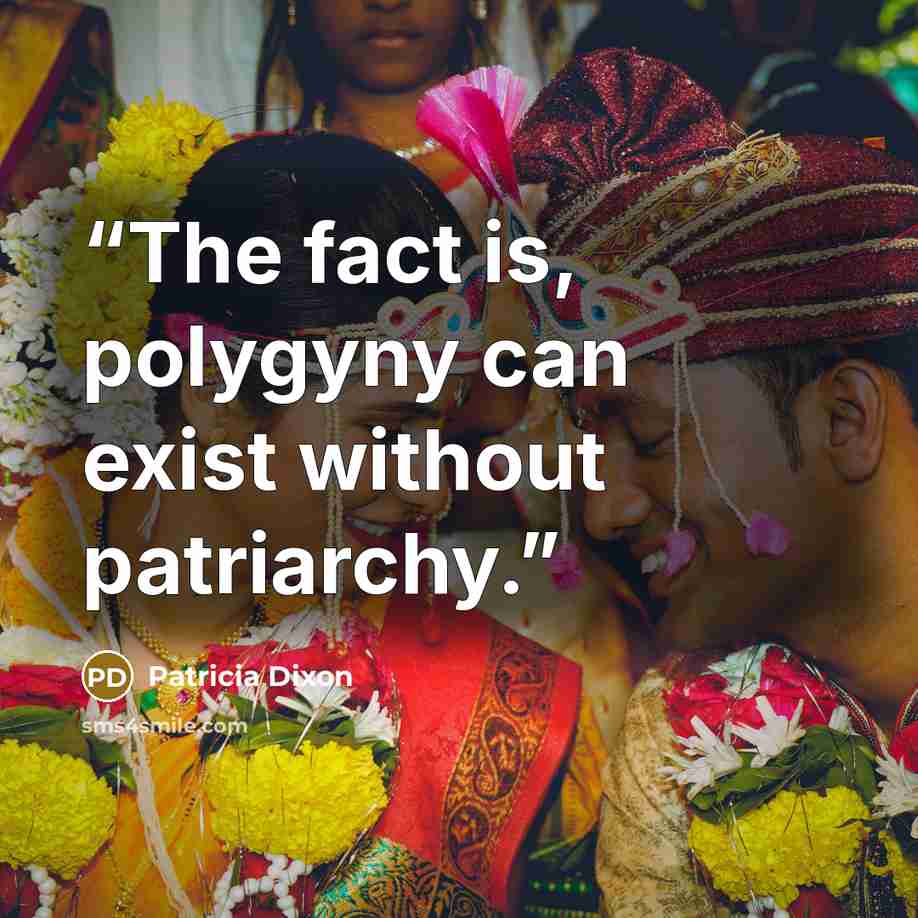 “The fact is, polygyny can exist without patriarchy.” quote by Patricia Dixon
