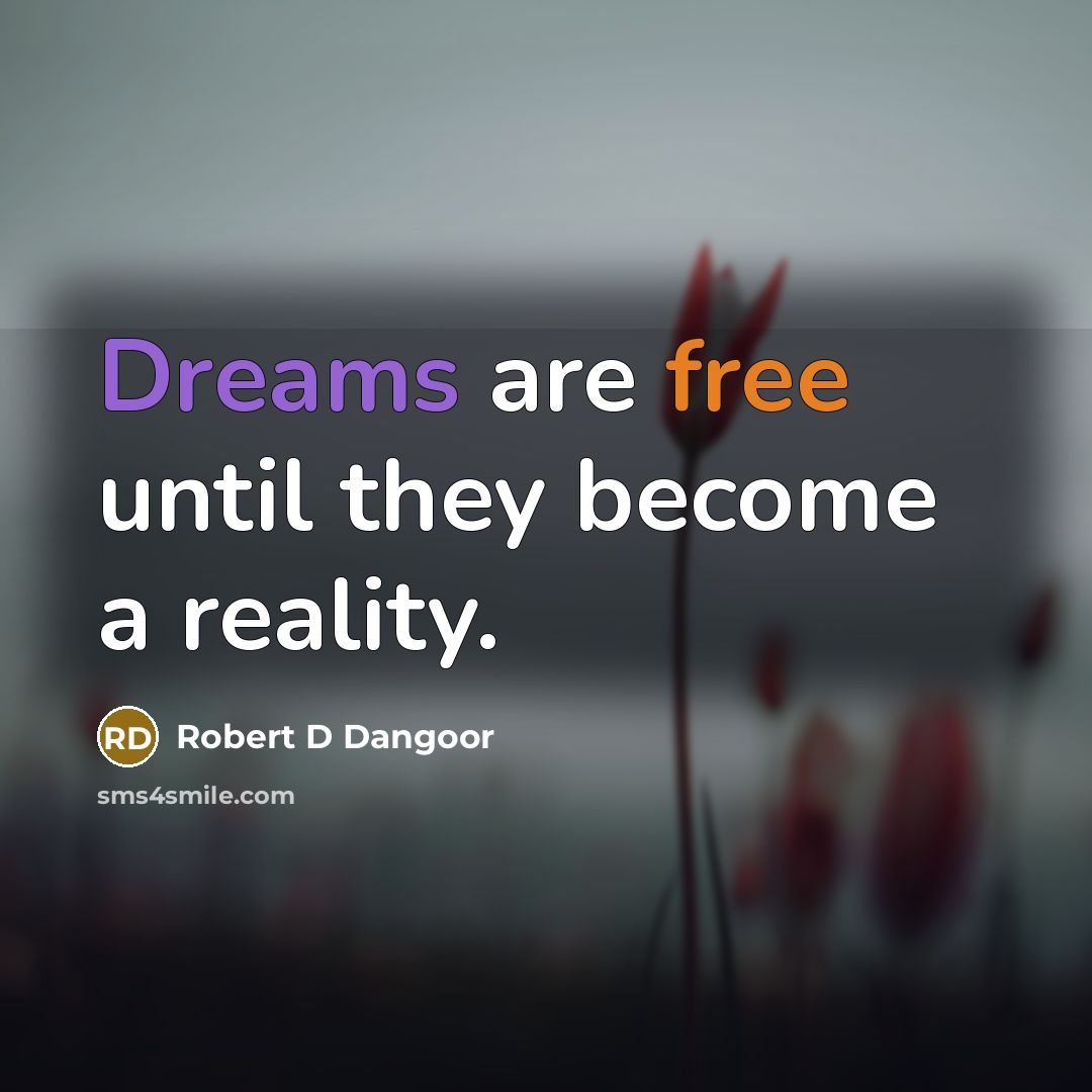 “Dreams are free until they become a reality.” quote by Robert D Dangoor