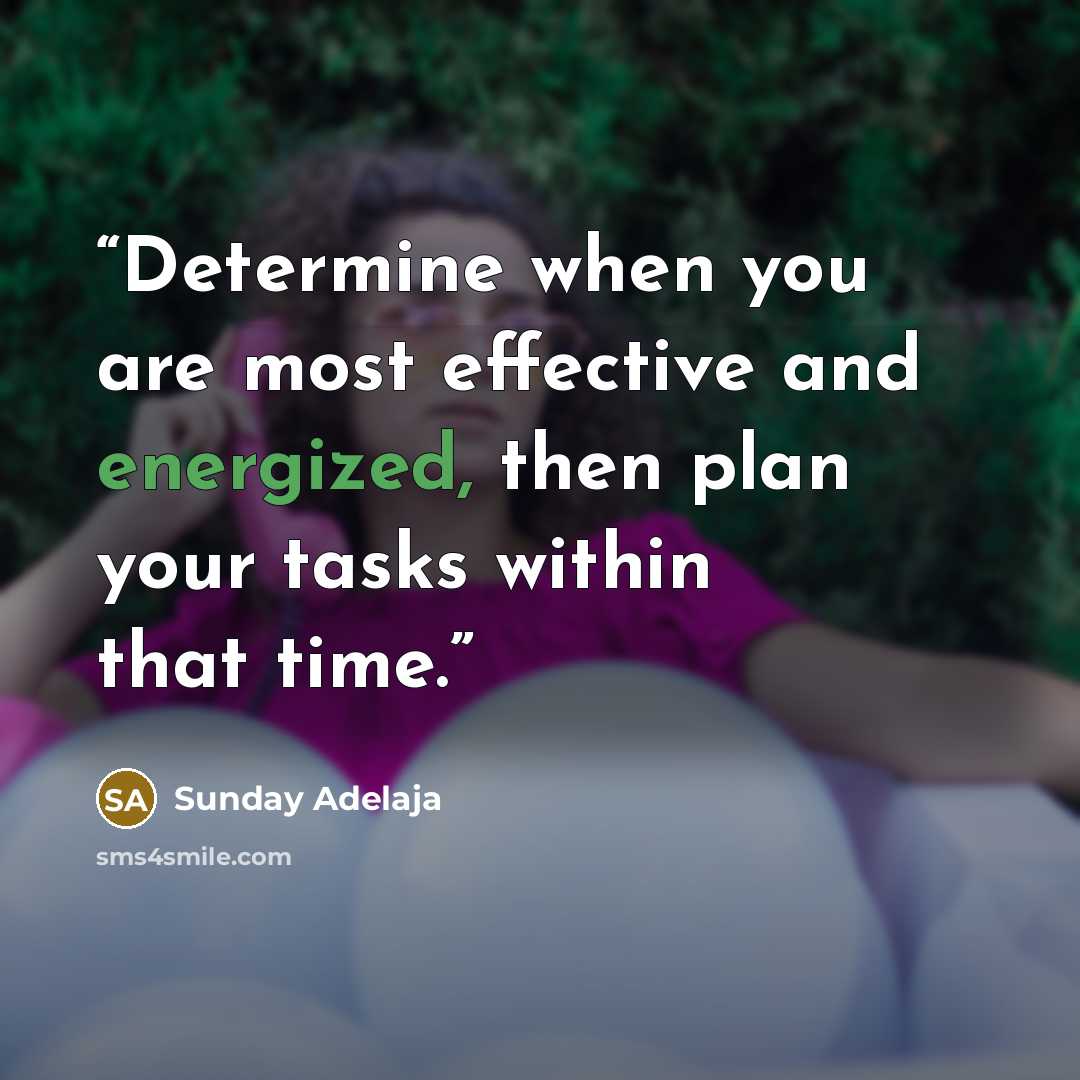 “Determine when you are most effective and energized, then plan your tasks within that time.” quote by Sunday Adelaja