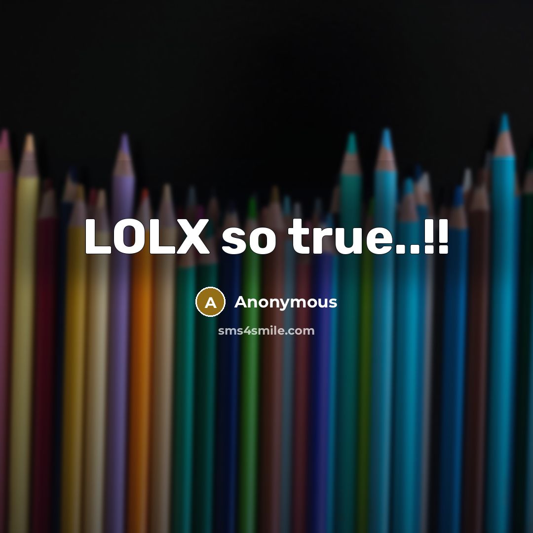 “LOLX so true..!!” quote by Anonymous