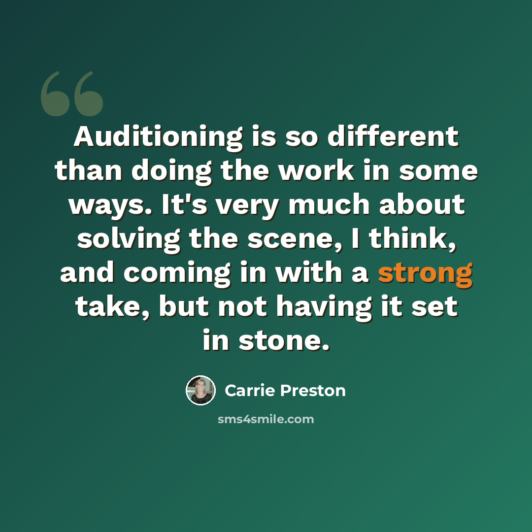 “Auditioning is so different than doing the work in some ways. It's very much about solving the scene, I think, and coming in with a strong take, but not having it set in stone.” quote by Carrie Preston