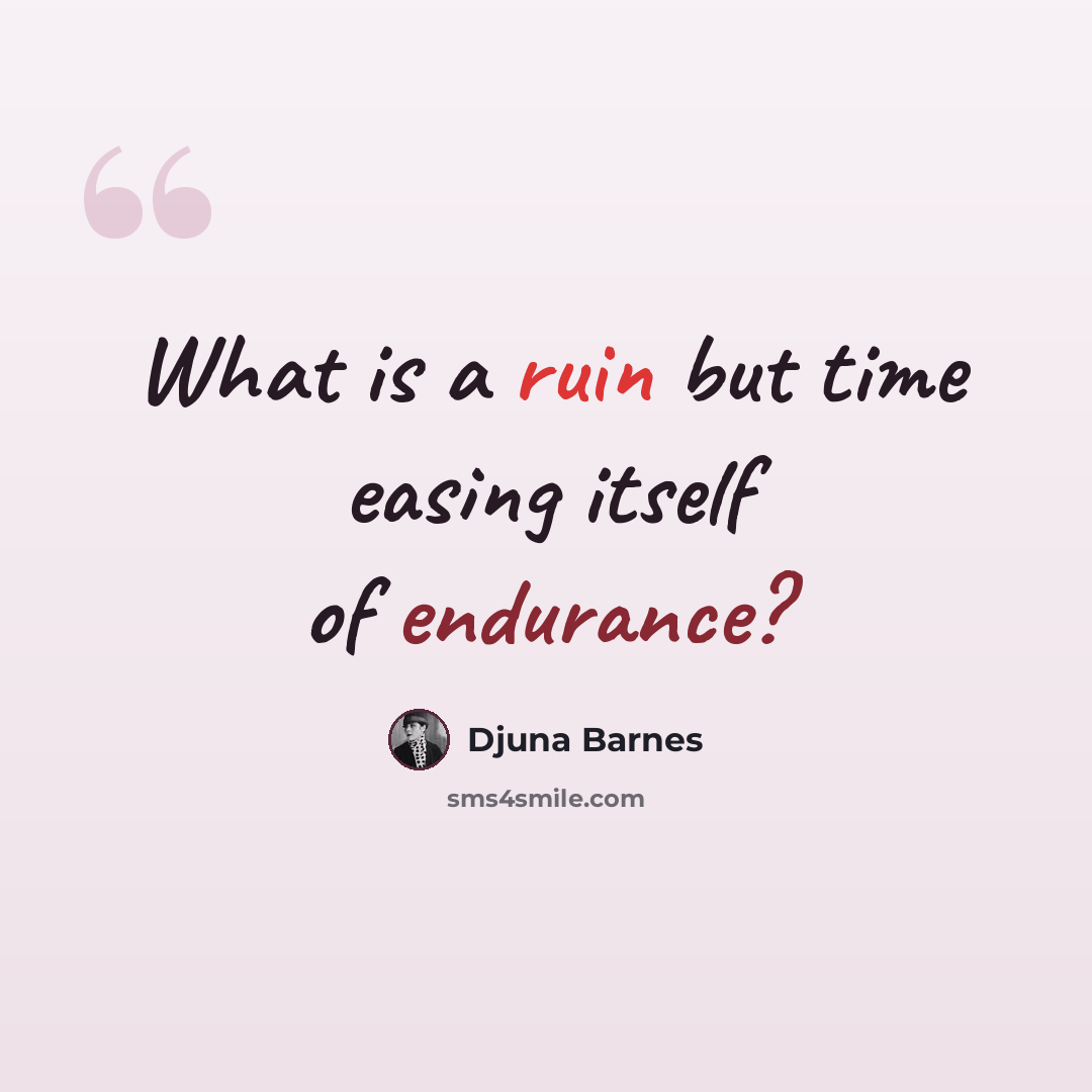 “What is a ruin but time easing itself of endurance?” quote by Djuna Barnes