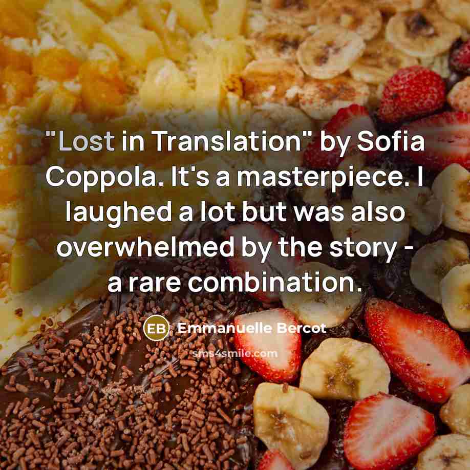 “"Lost in Translation" by Sofia Coppola. It's a masterpiece. I laughed a lot but was also overwhelmed by the story - a rare combination.” quote by Emmanuelle Bercot