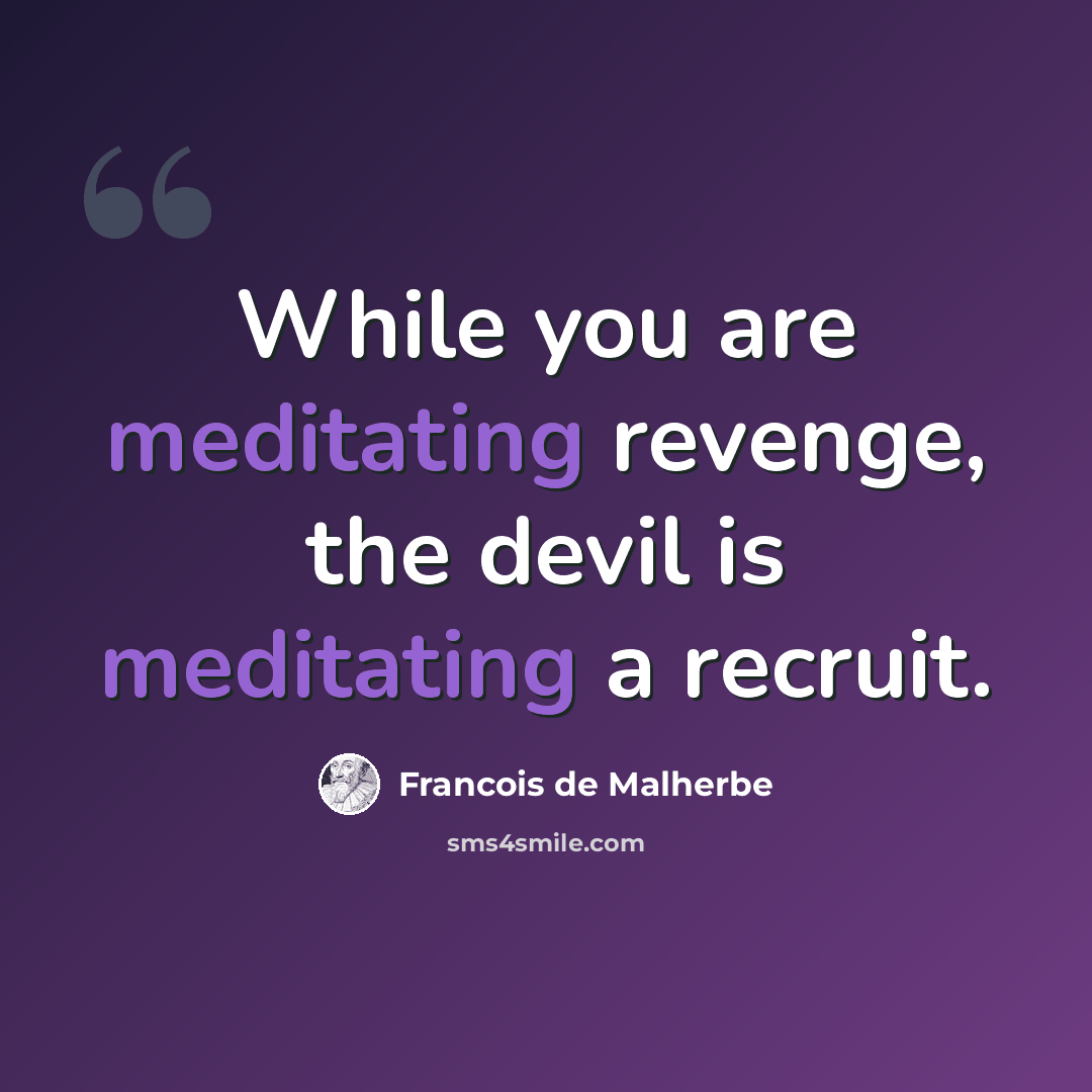 “While you are meditating revenge, the devil is meditating a recruit.” quote by Francois de Malherbe