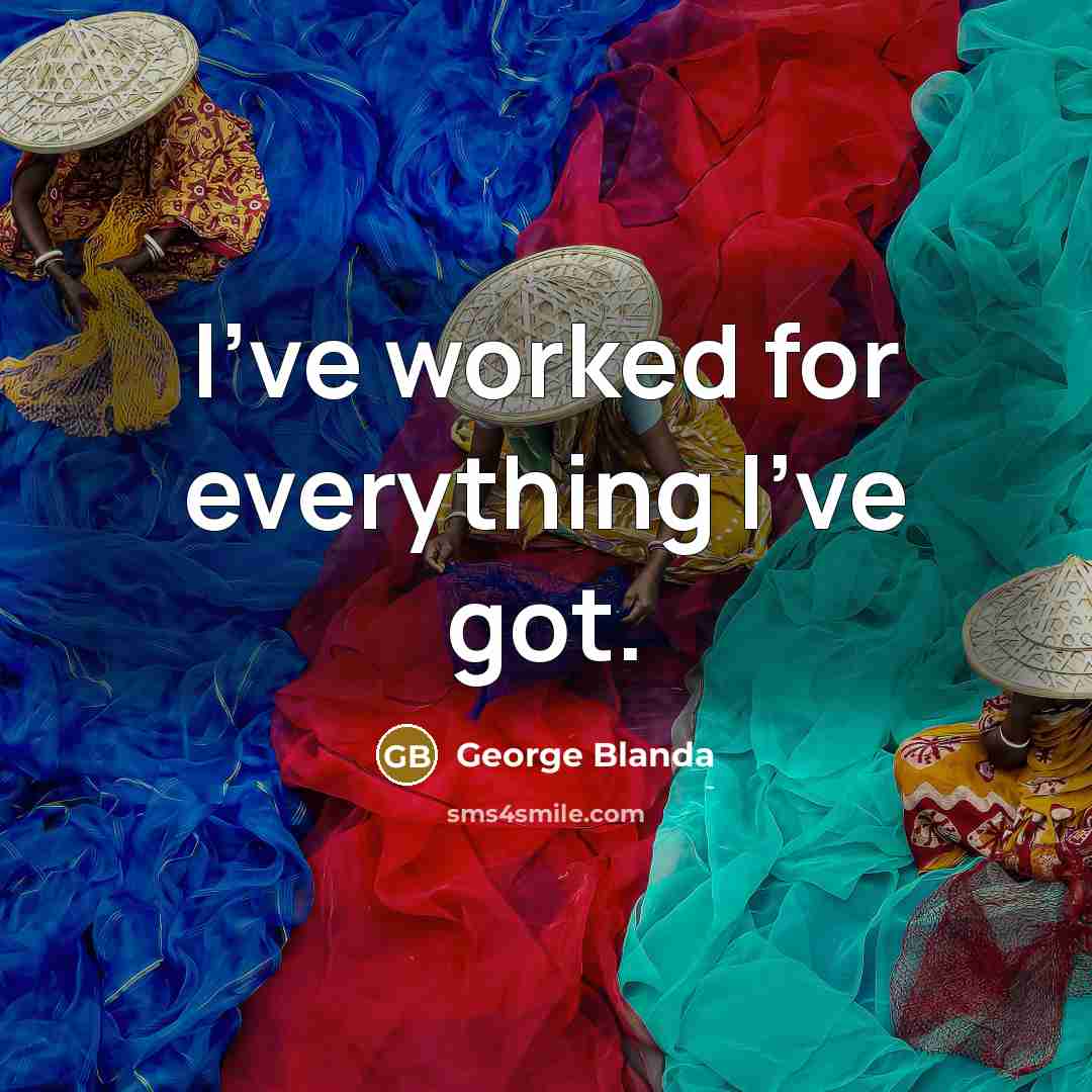 “I've worked for everything I've got.” quote by George Blanda