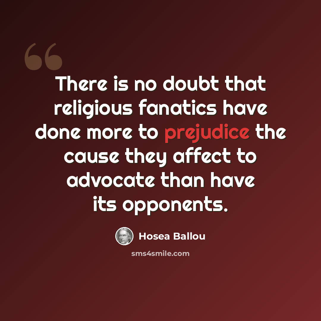 “There is no doubt that religious fanatics have done more to prejudice the cause they affect to advocate than have its opponents.” quote by Hosea Ballou