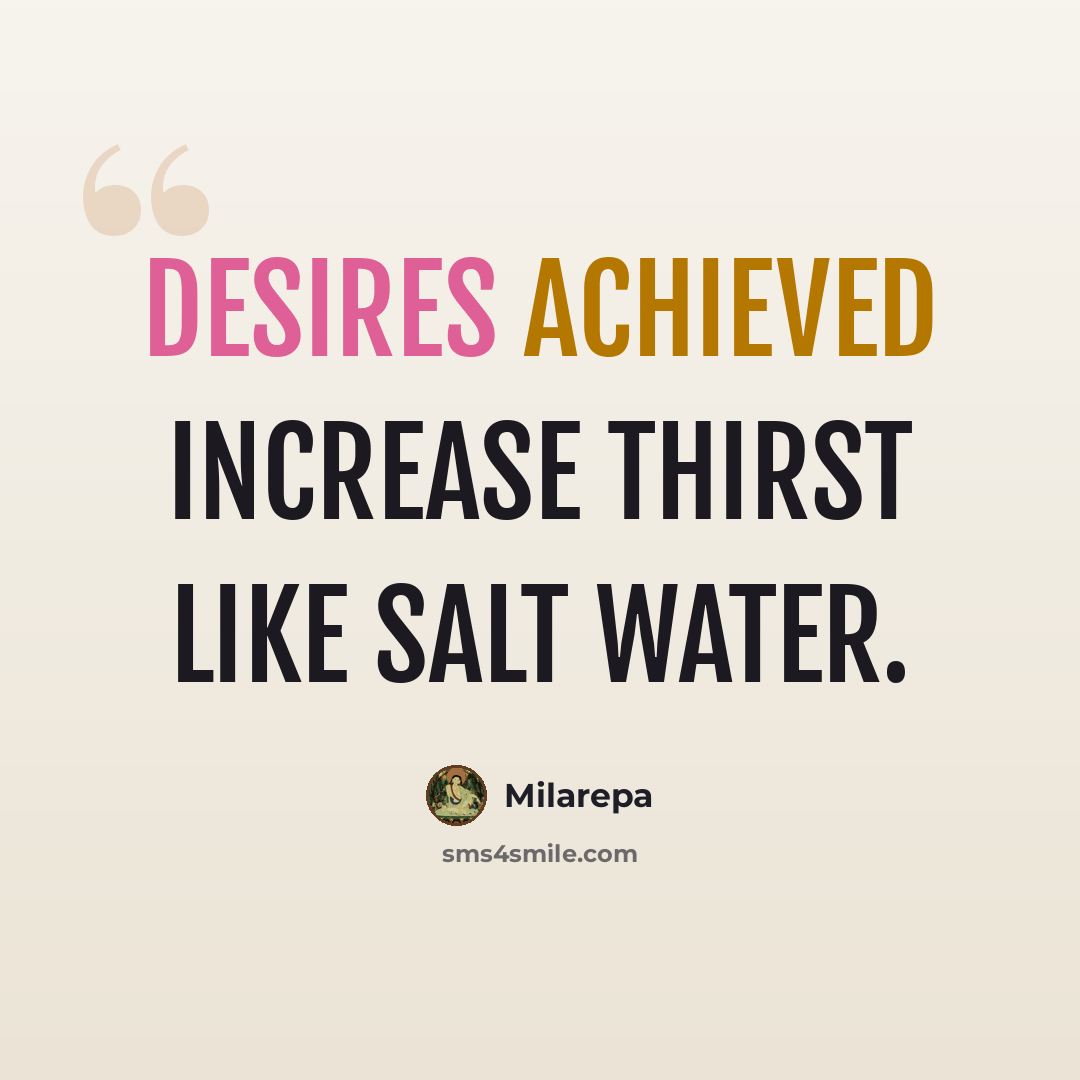 “Desires achieved increase thirst like salt water.” quote by Milarepa