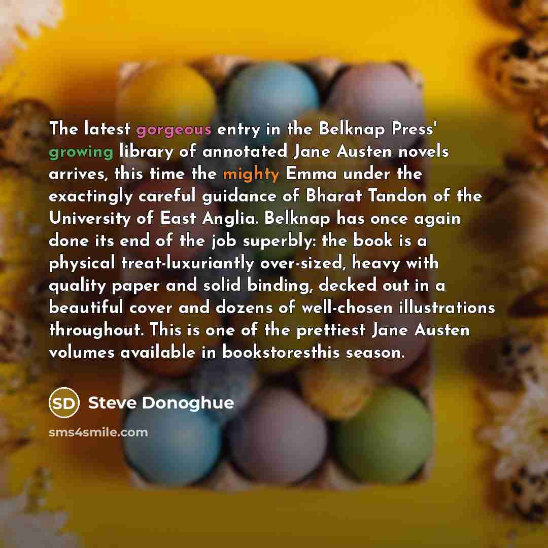 “The latest gorgeous entry in the Belknap Press' growing library of annotated Jane Austen novels arrives, this time the mighty Emma under the exactingly careful guidance of Bharat Tandon of the University of East Anglia. Belknap has once again done its end of the job superbly: the book is a…” quote by Steve Donoghue