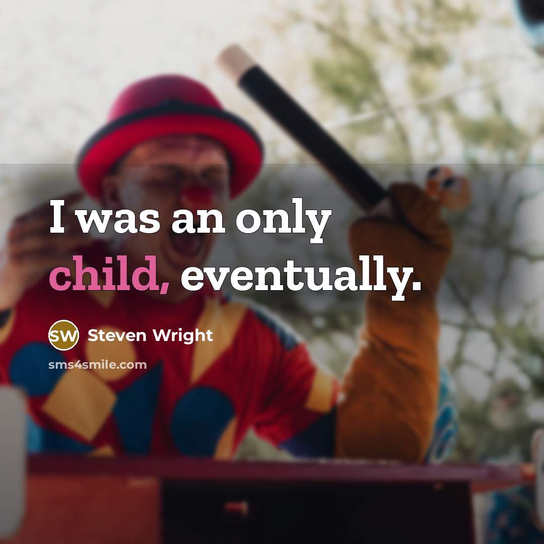“I was an only child, eventually.” quote by Steven Wright
