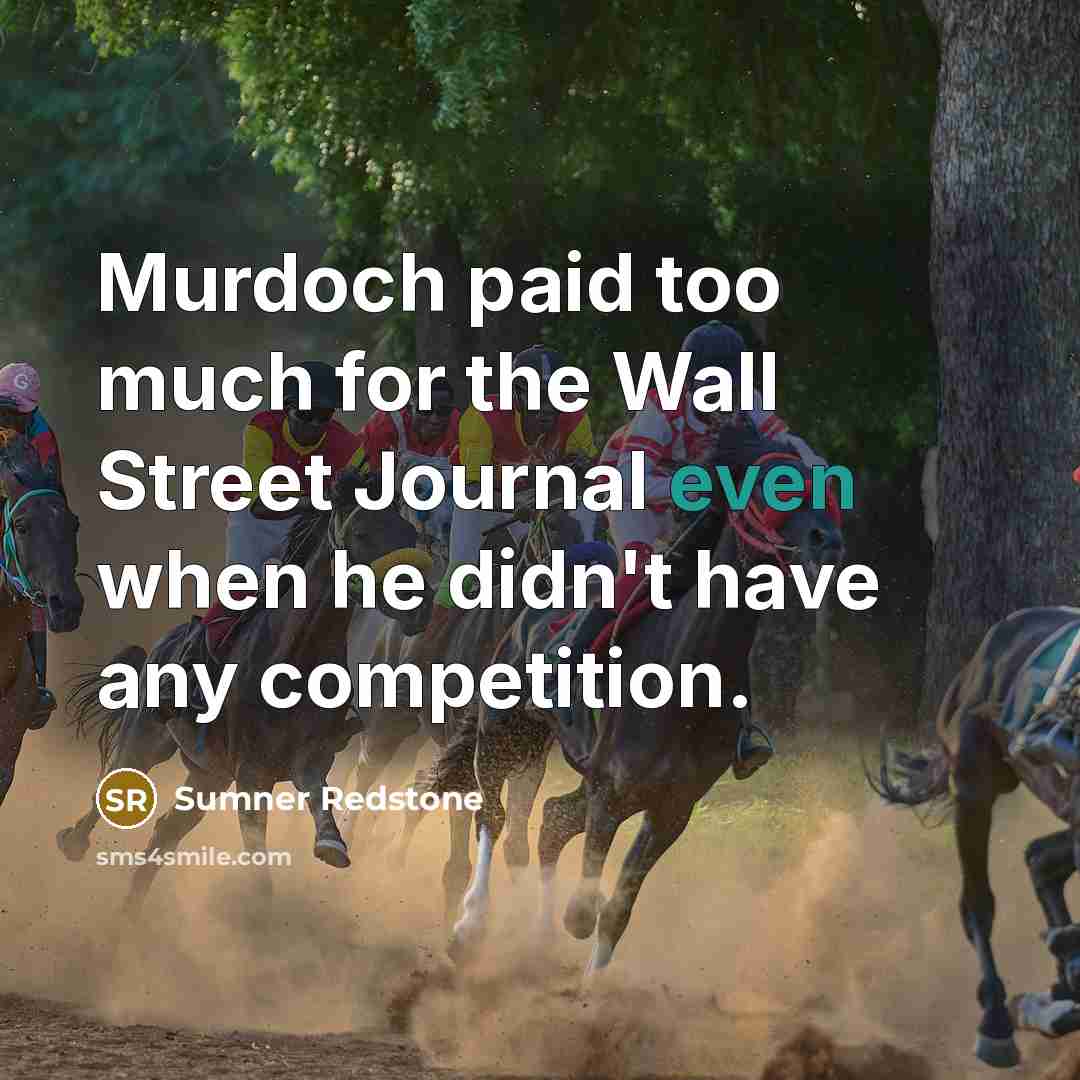 “Murdoch paid too much for the Wall Street Journal even when he didn't have any competition.” quote by Sumner Redstone