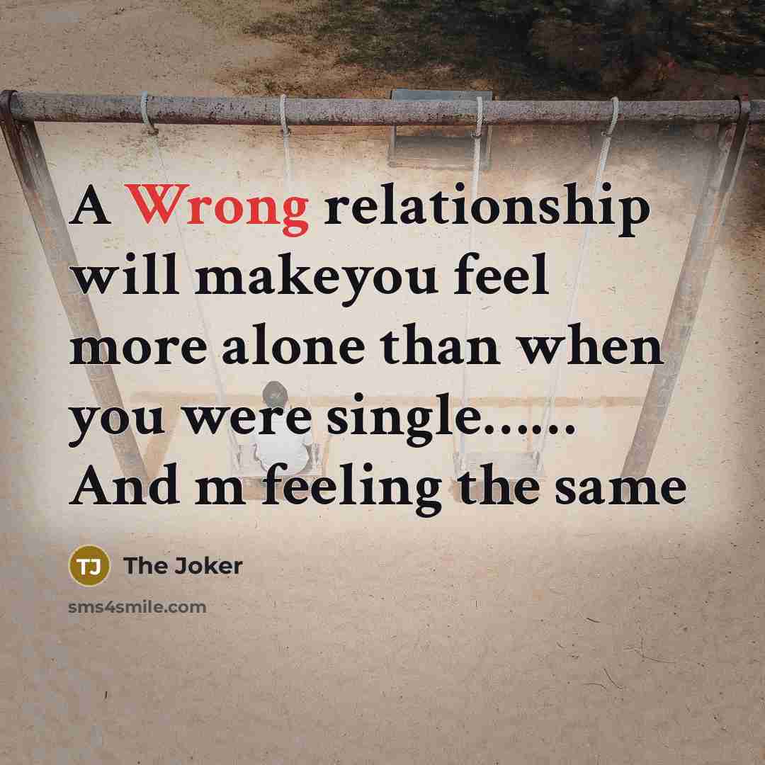 “A Wrong relationship will makeyou feel more alone than when you were single…… And m feeling the same” quote by The Joker