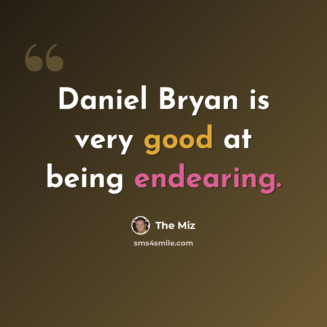 “Daniel Bryan is very good at being endearing.” quote by The Miz