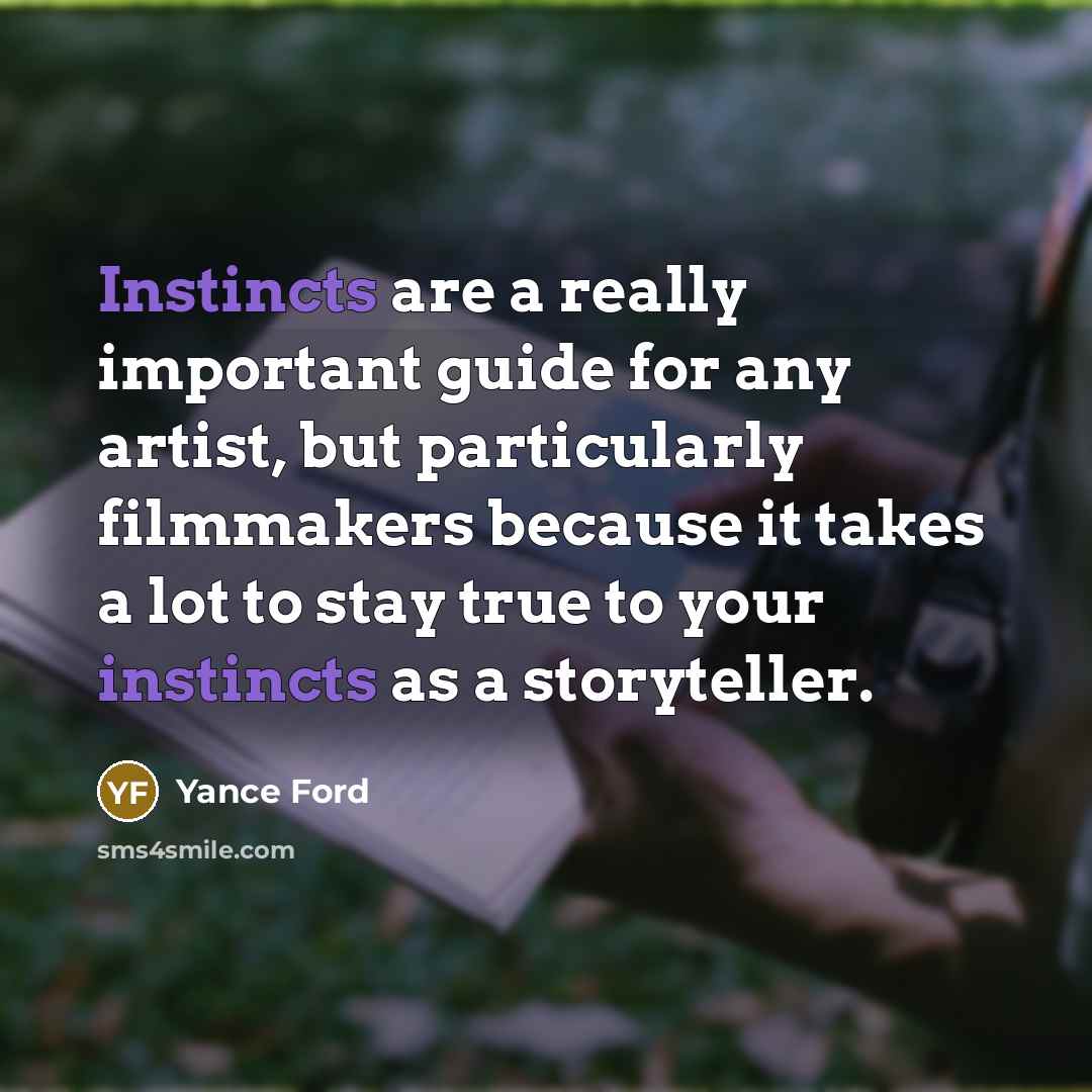 “Instincts are a really important guide for any artist, but particularly filmmakers because it takes a lot to stay true to your instincts as a storyteller.” quote by Yance Ford