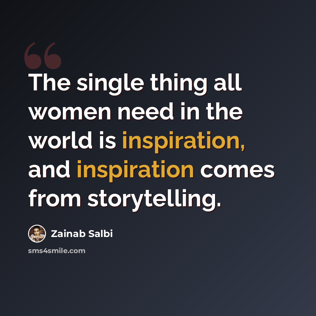 “The single thing all women need in the world is inspiration, and inspiration comes from storytelling.” quote by Zainab Salbi