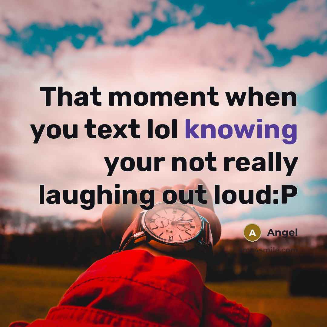 “That moment when you text lol knowing your not really laughing out loud:P” quote by Angel