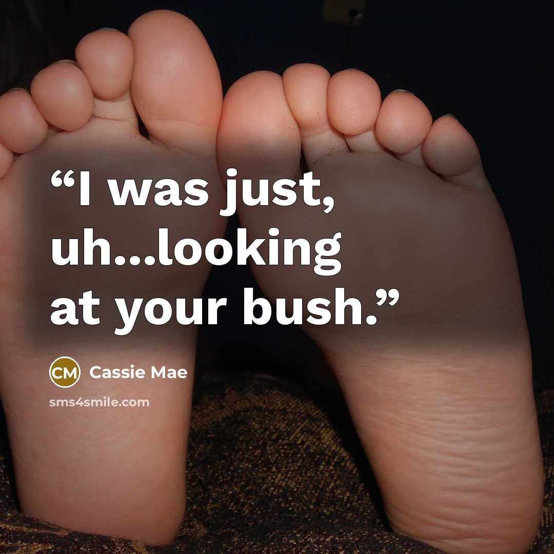 “I was just, uh...looking at your bush.” quote by Cassie Mae