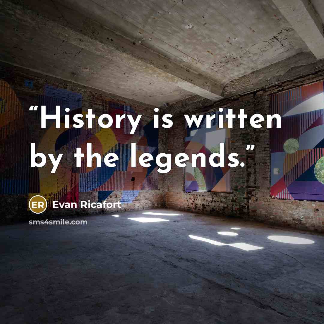 “History is written by the legends.” quote by Evan Ricafort