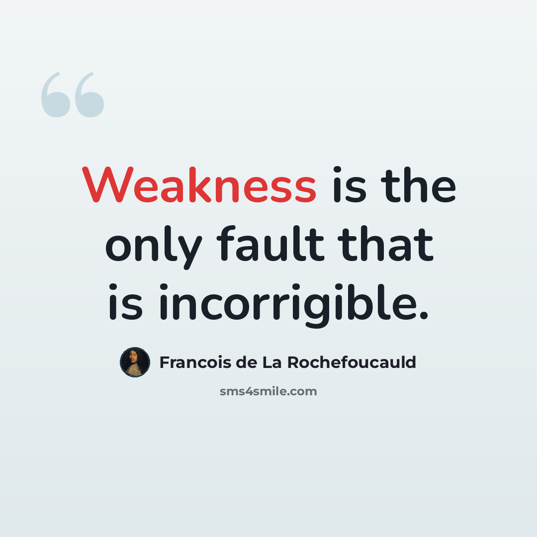 “Weakness is the only fault that is incorrigible.” quote by Francois de La Rochefoucauld