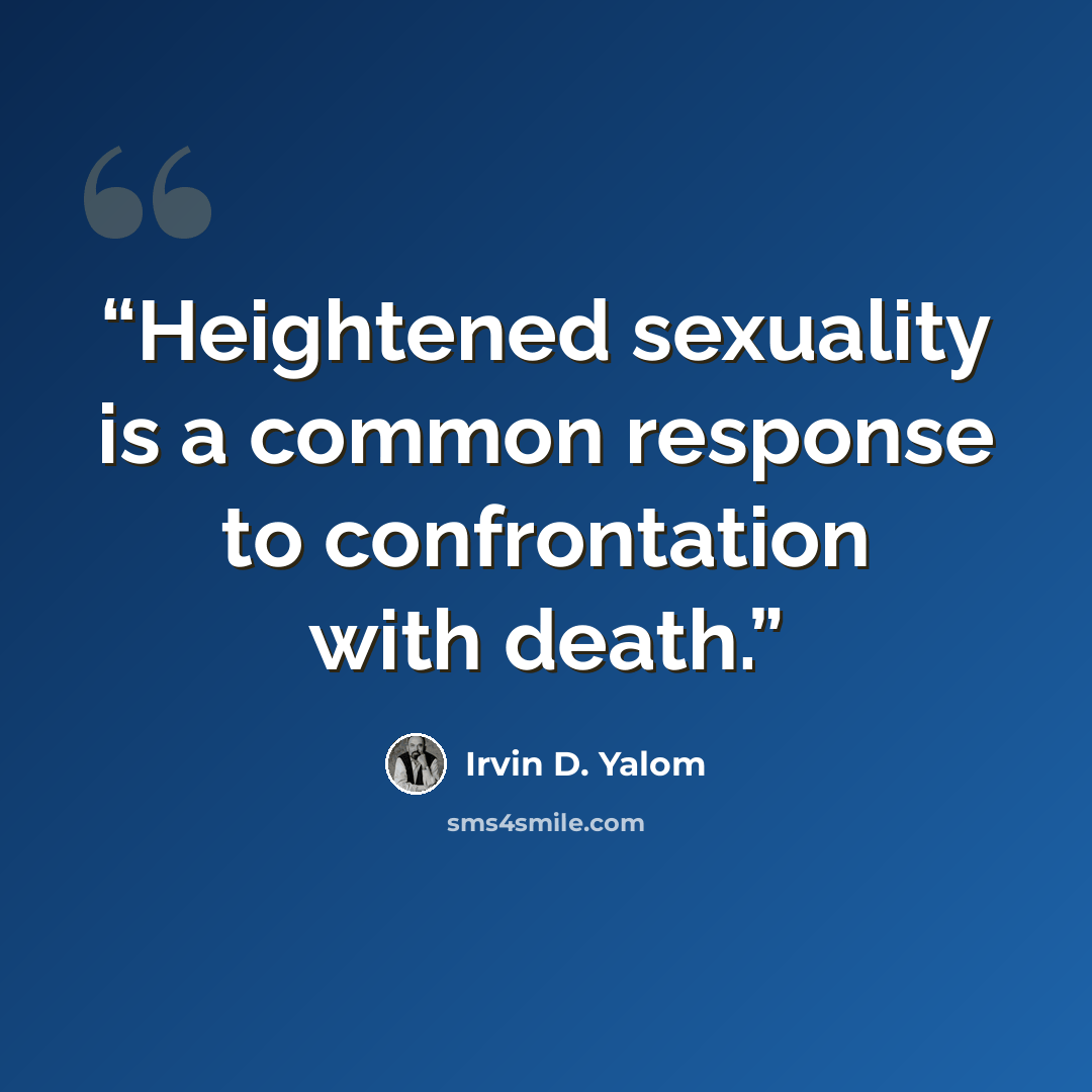 “Heightened sexuality is a common response to confrontation with death.” quote by Irvin D. Yalom
