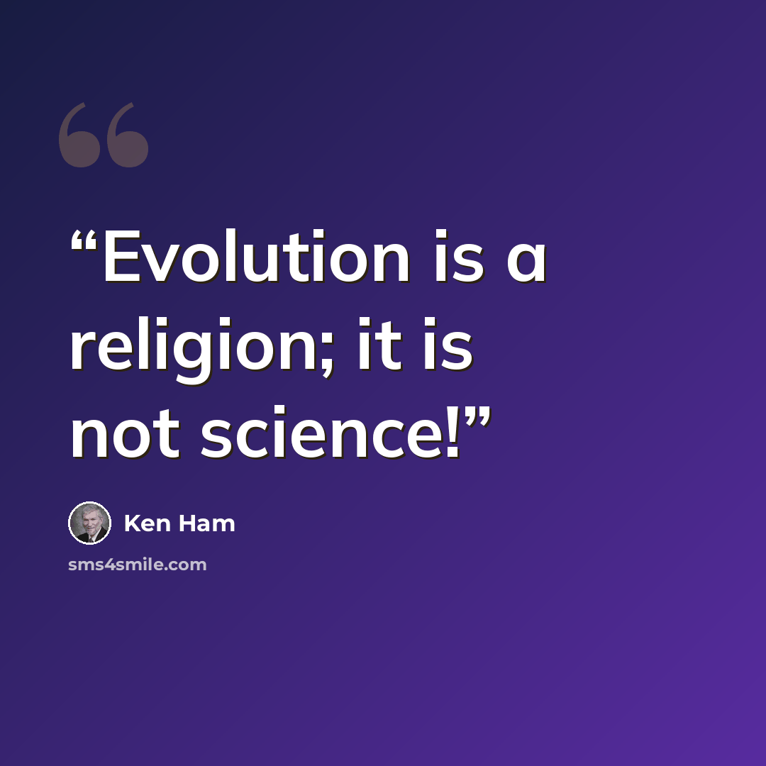 “Evolution is a religion; it is not science!” quote by Ken Ham