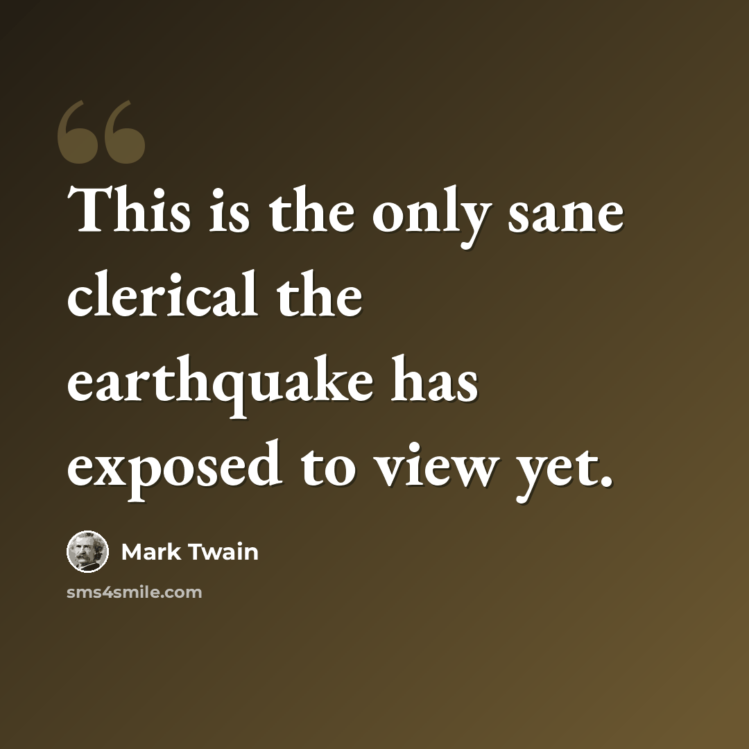 “This is the only sane clerical the earthquake has exposed to view yet.” quote by Mark Twain