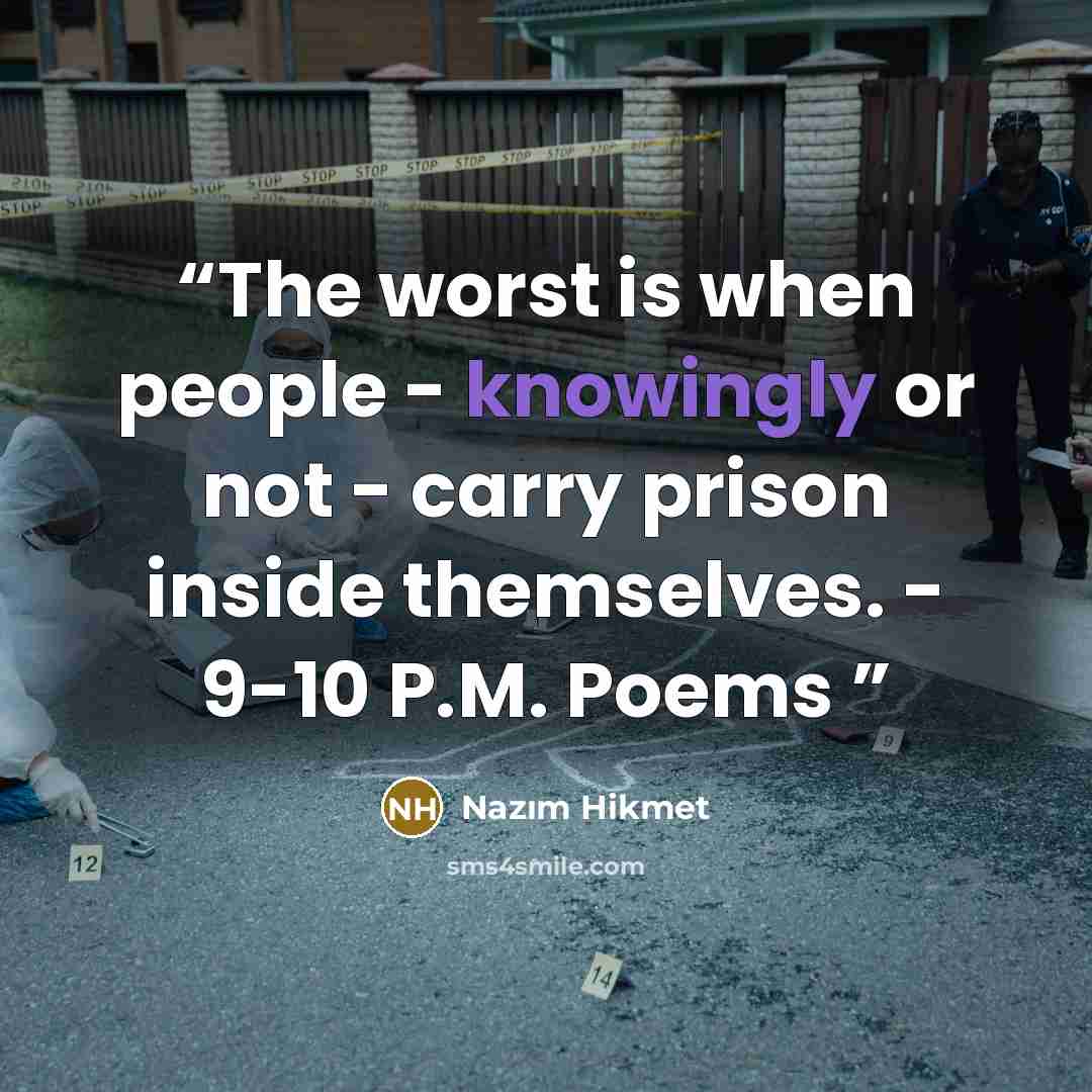 “The worst is when people - knowingly or not - carry prison inside themselves. - 9-10 P.M. Poems” quote by Nâzım Hikmet