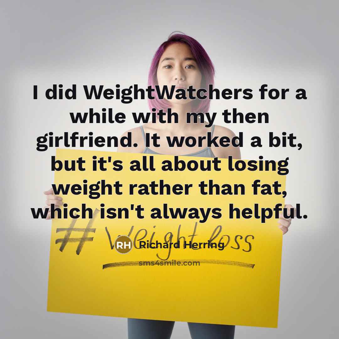 “I did WeightWatchers for a while with my then girlfriend. It worked a bit, but it's all about losing weight rather than fat, which isn't always helpful.” quote by Richard Herring