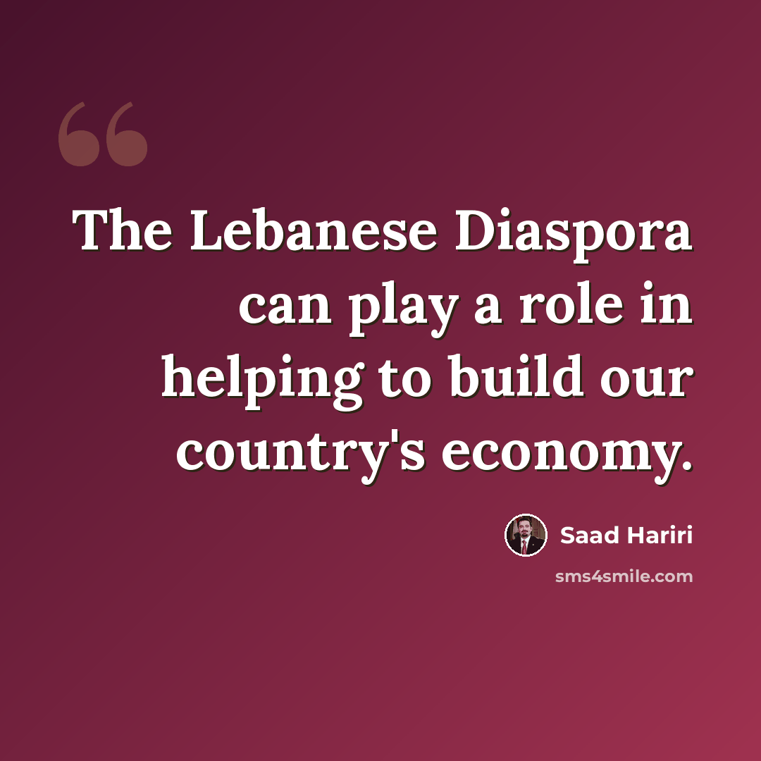 “The Lebanese Diaspora can play a role in helping to build our country's economy.” quote by Saad Hariri