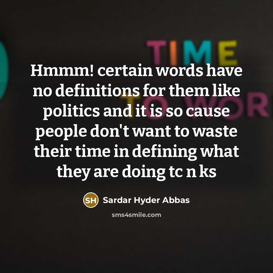 “Hmmm! certain words have no definitions for them like politics and it is so cause people don't want to waste their time in defining what they are doing tc n ks” quote by Sardar Hyder Abbas