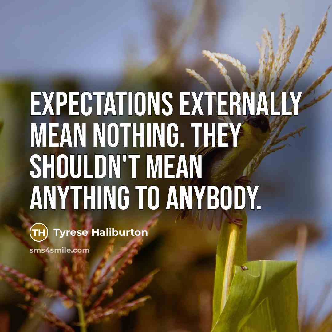 “Expectations externally mean nothing. They shouldn't mean anything to anybody.” quote by Tyrese Haliburton