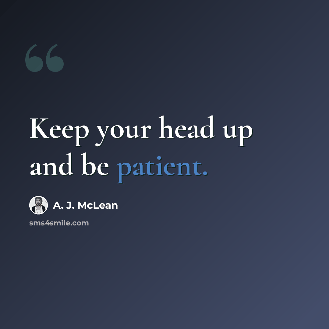 “Keep your head up and be patient.” quote by A. J. McLean