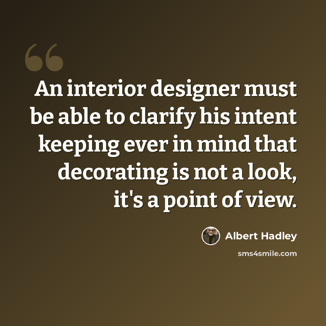 “An interior designer must be able to clarify his intent keeping ever in mind that decorating is not a look, it's a point of view.” quote by Albert Hadley