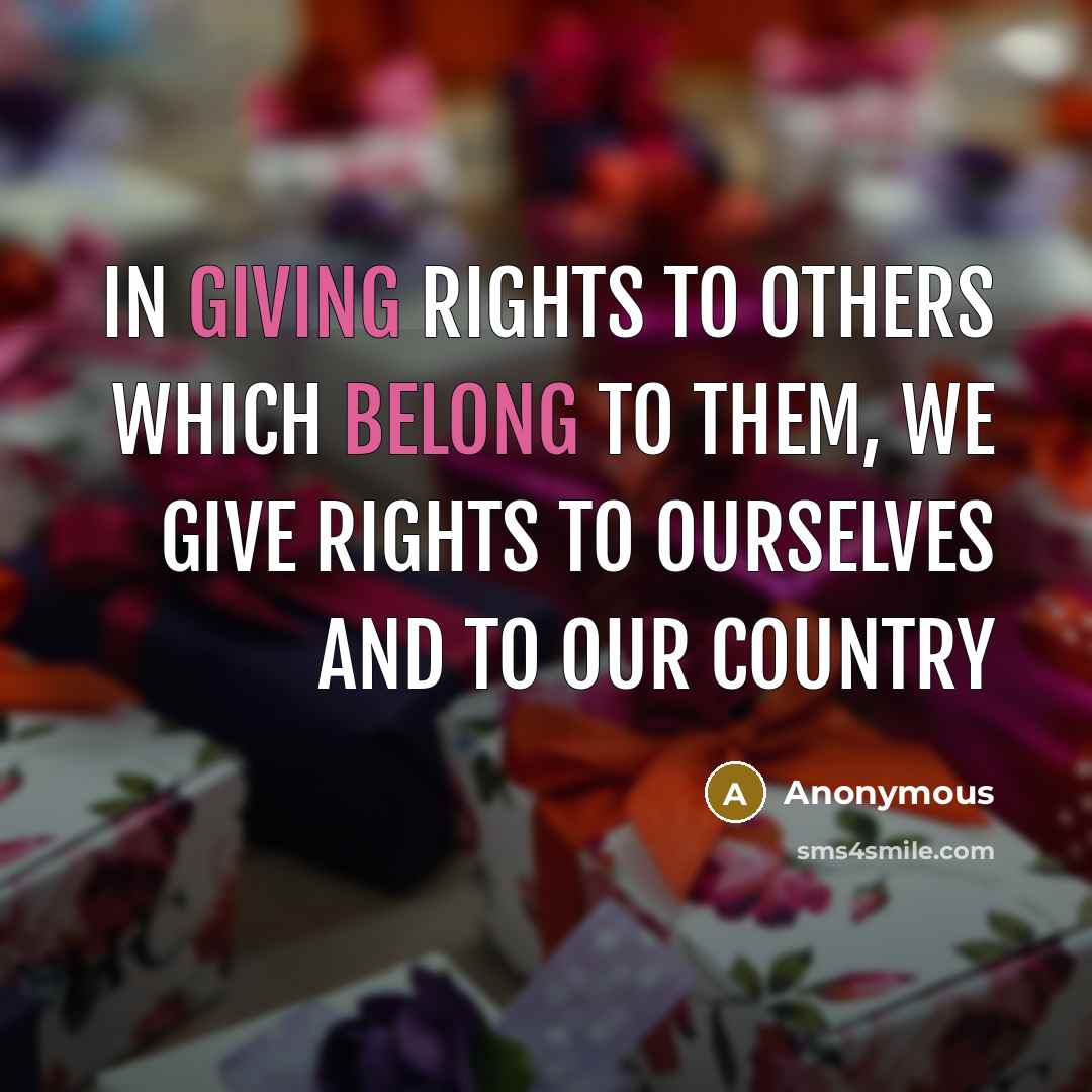 “In giving rights to others which belong to them, we give rights to ourselves and to our country” quote by Anonymous