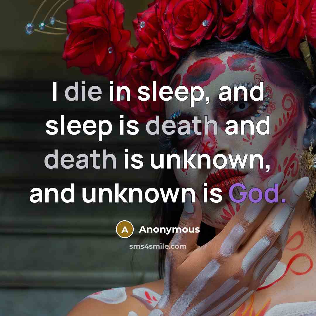 “I die in sleep, and sleep is death and death is unknown, and unknown is God.” quote by Anonymous