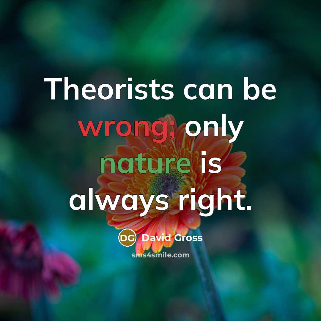 “Theorists can be wrong; only nature is always right.” quote by David Gross