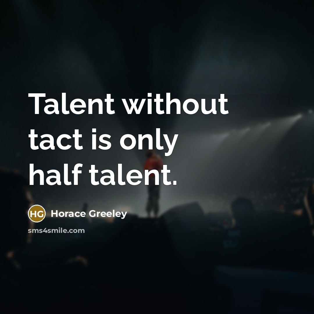 “Talent without tact is only half talent.” quote by Horace Greeley
