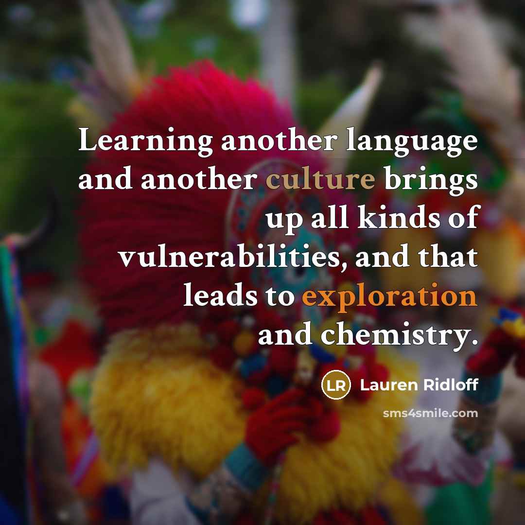 “Learning another language and another culture brings up all kinds of vulnerabilities, and that leads to exploration and chemistry.” quote by Lauren Ridloff