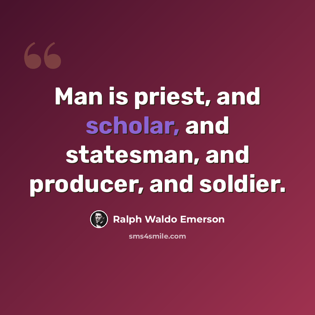 “Man is priest, and scholar, and statesman, and producer, and soldier.” quote by Ralph Waldo Emerson