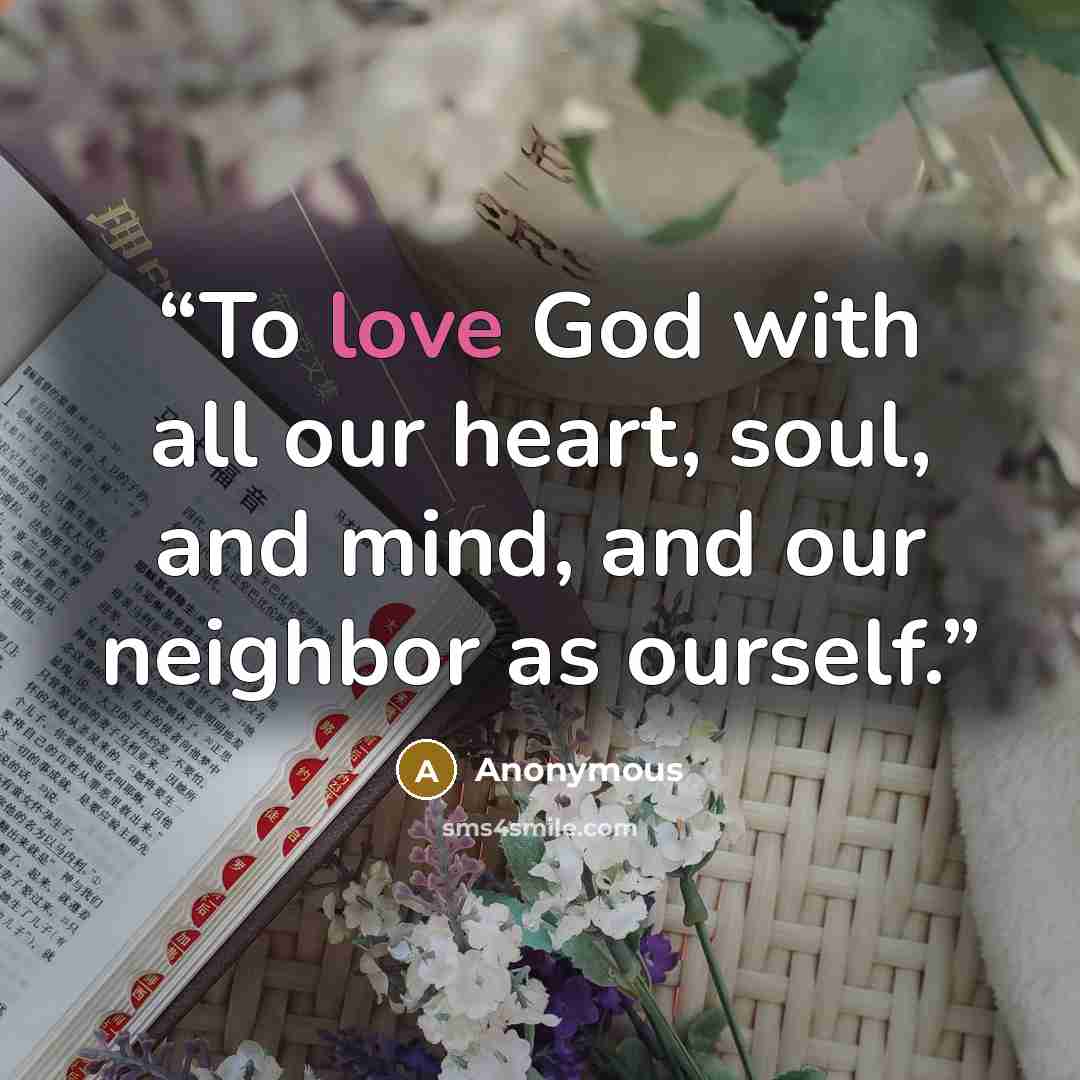 “To love God with all our heart, soul, and mind, and our neighbor as ourself.” quote by Anonymous