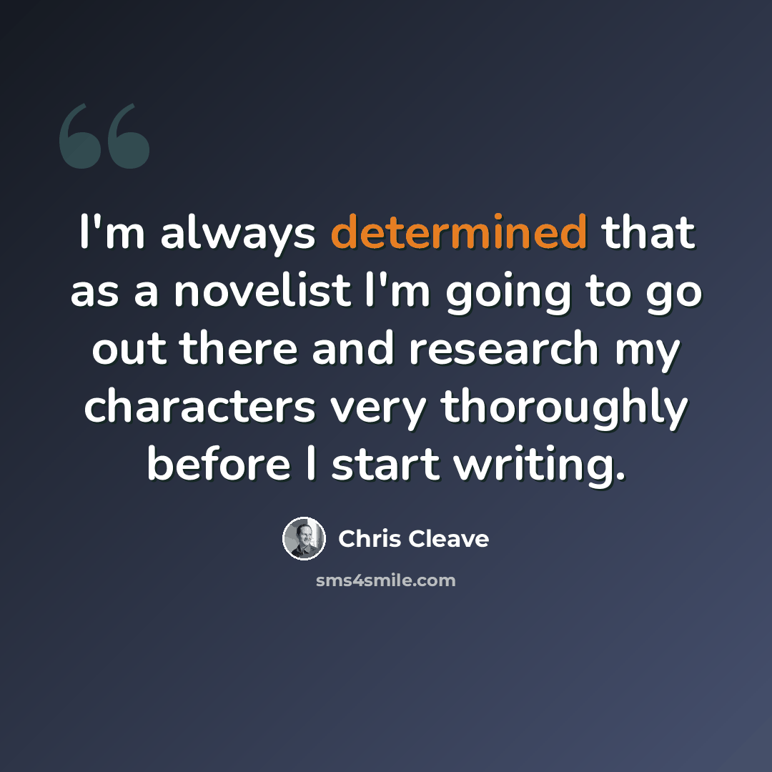 “I'm always determined that as a novelist I'm going to go out there and research my characters very thoroughly before I start writing.” quote by Chris Cleave