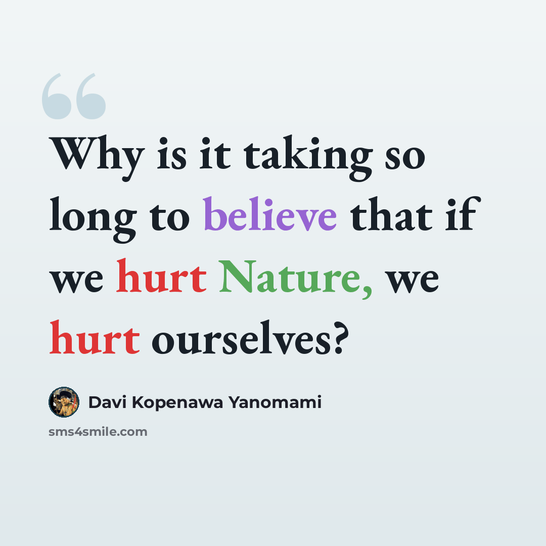 “Why is it taking so long to believe that if we hurt Nature, we hurt ourselves?” quote by Davi Kopenawa Yanomami