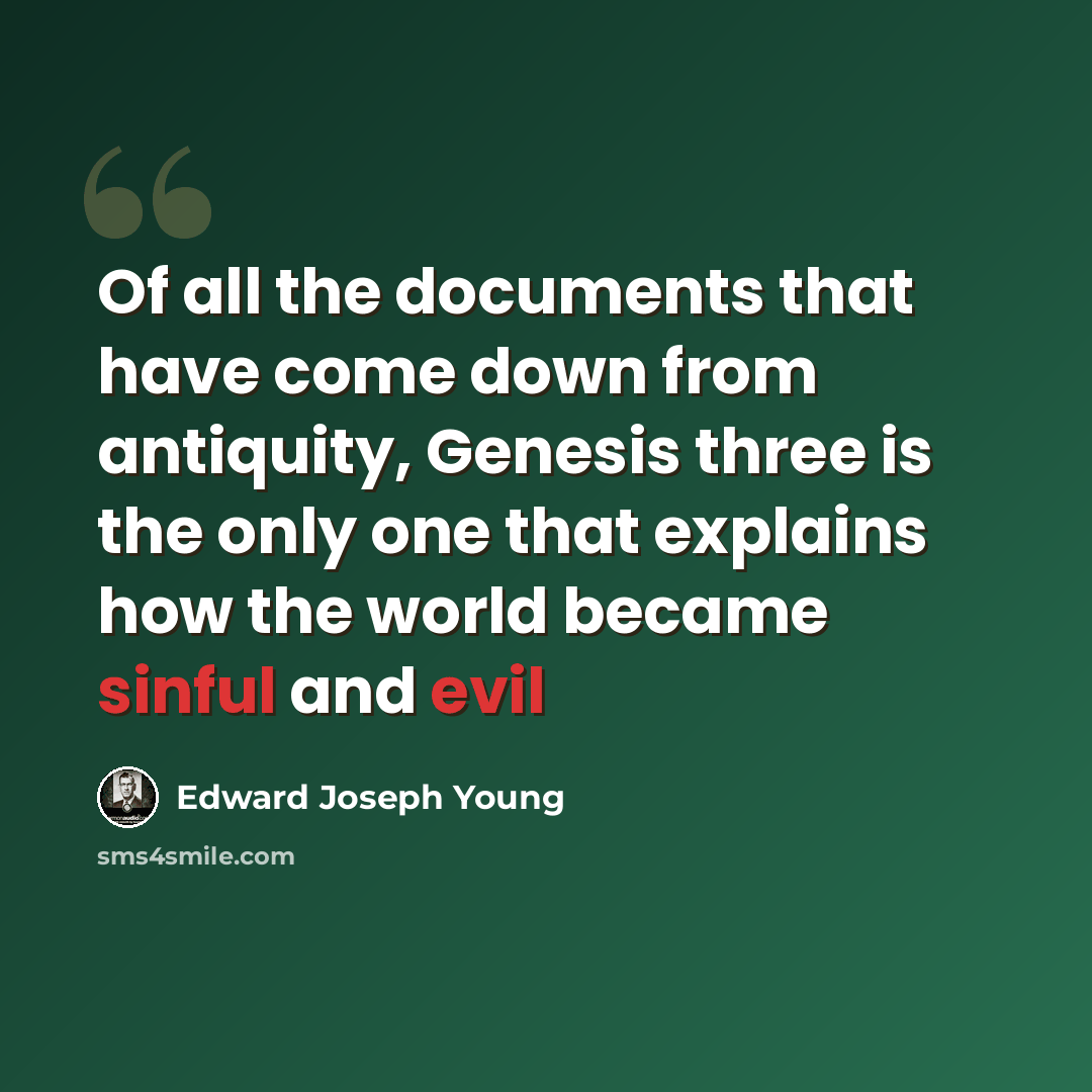 “Of all the documents that have come down from antiquity, Genesis three is the only one that explains how the world became sinful and evil” quote by Edward Joseph Young