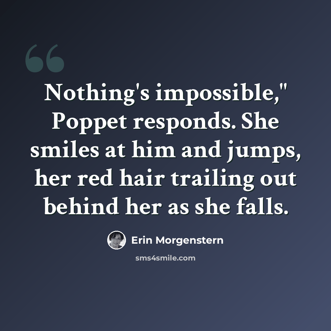“Nothing's impossible," Poppet responds. She smiles at him and jumps, her red hair trailing out behind her as she falls.” quote by Erin Morgenstern