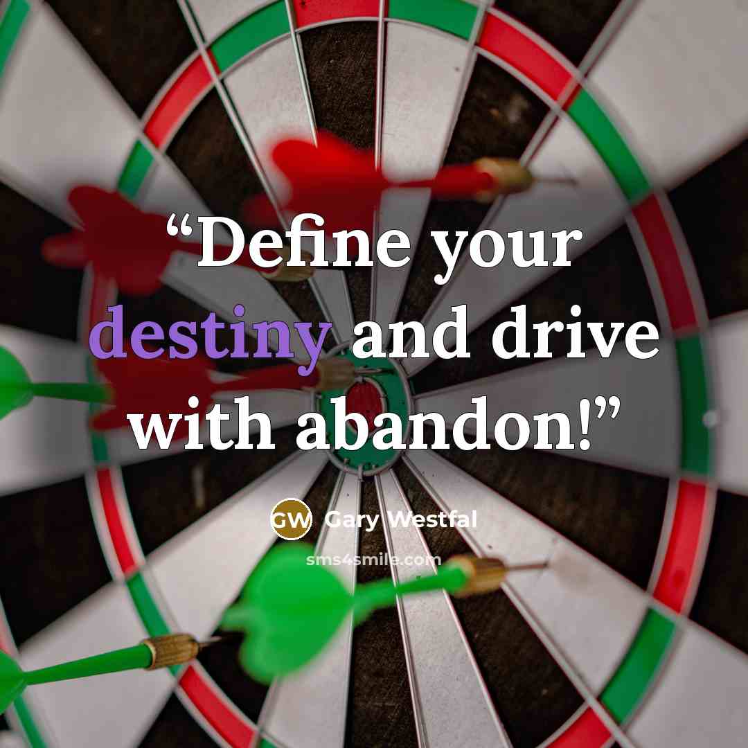 “Define your destiny and drive with abandon!” quote by Gary Westfal