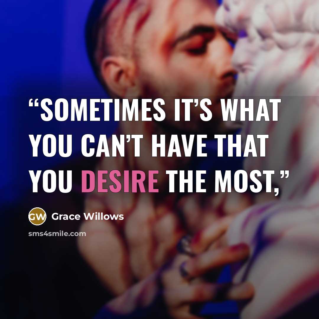 “Sometimes it’s what you can’t have that you desire the most,” quote by Grace Willows