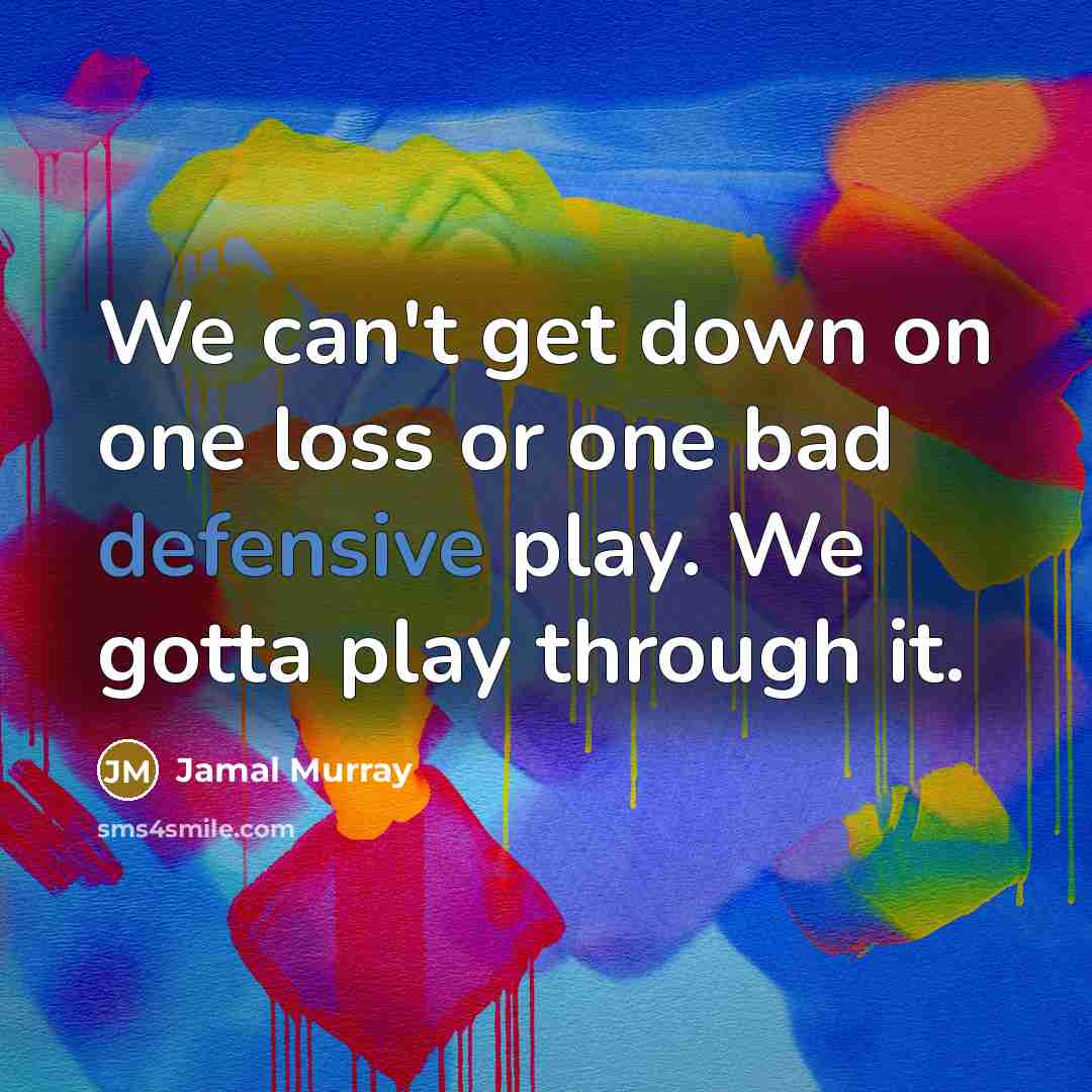 “We can't get down on one loss or one bad defensive play. We gotta play through it.” quote by Jamal Murray