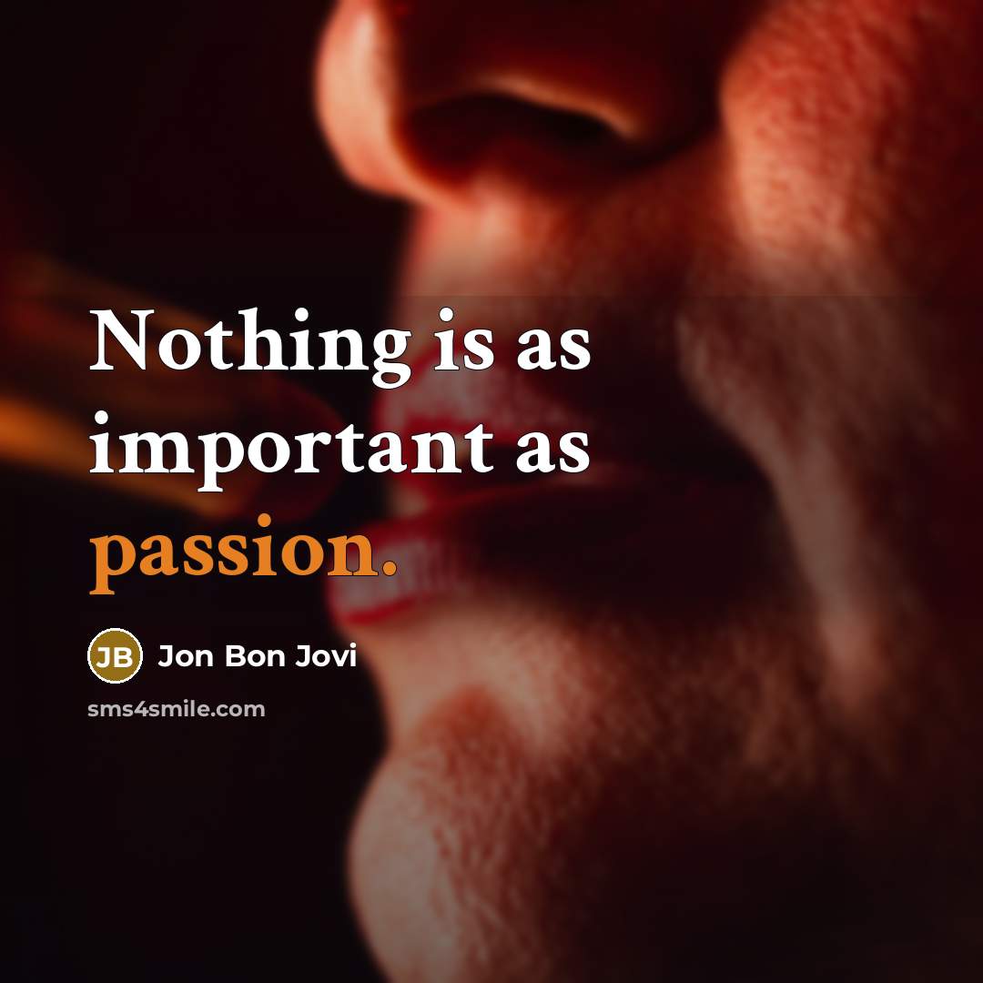 “Nothing is as important as passion.” quote by Jon Bon Jovi