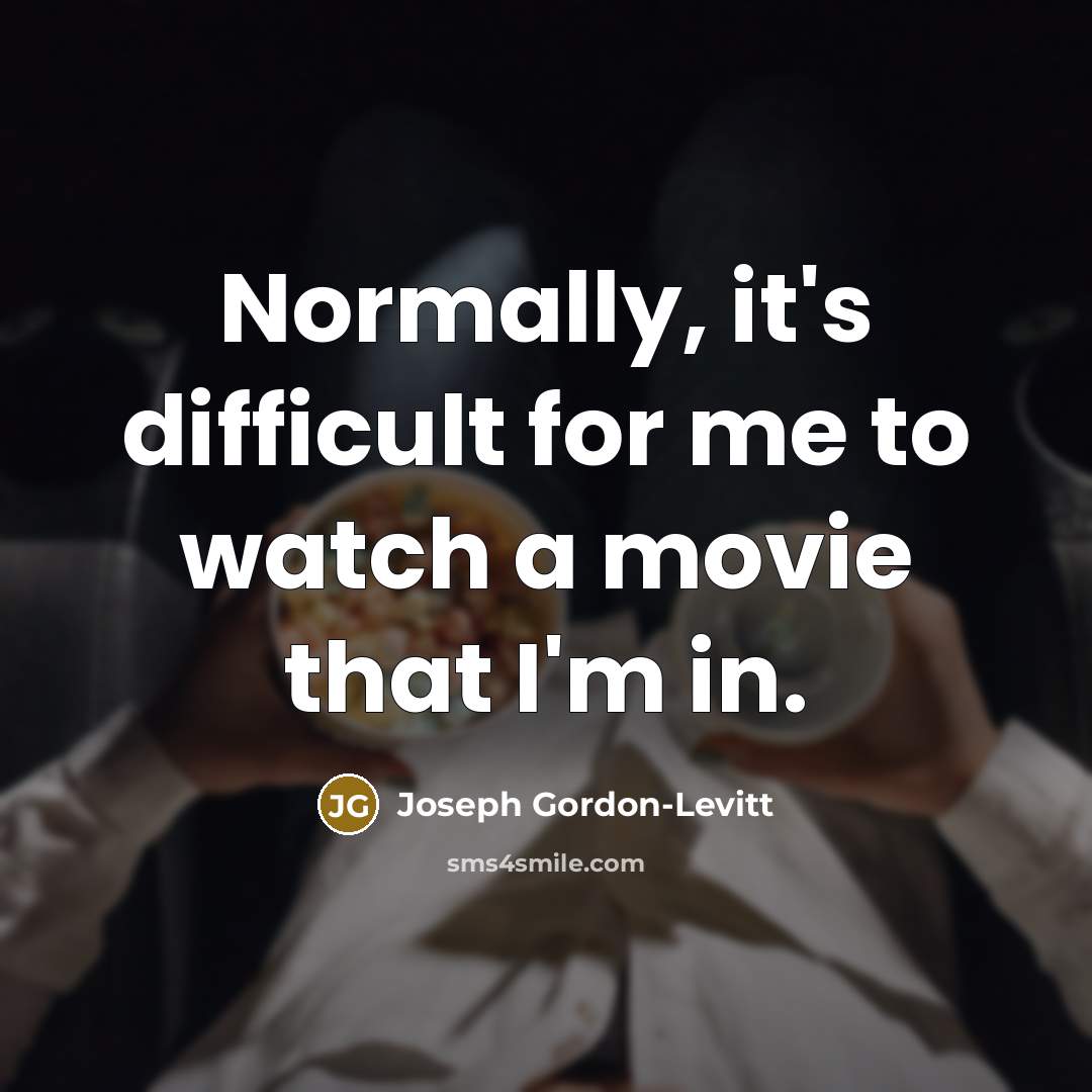 “Normally, it's difficult for me to watch a movie that I'm in.” quote by Joseph Gordon-Levitt