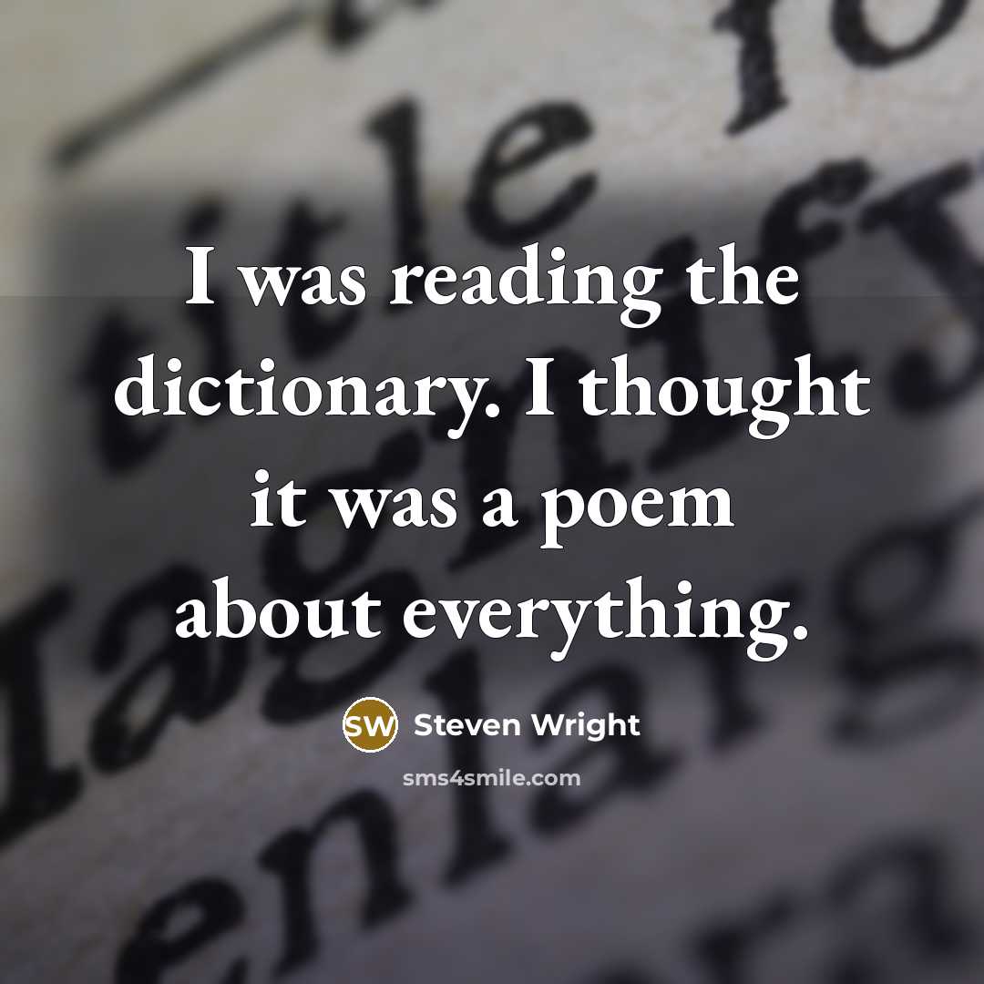 “I was reading the dictionary. I thought it was a poem about everything.” quote by Steven Wright