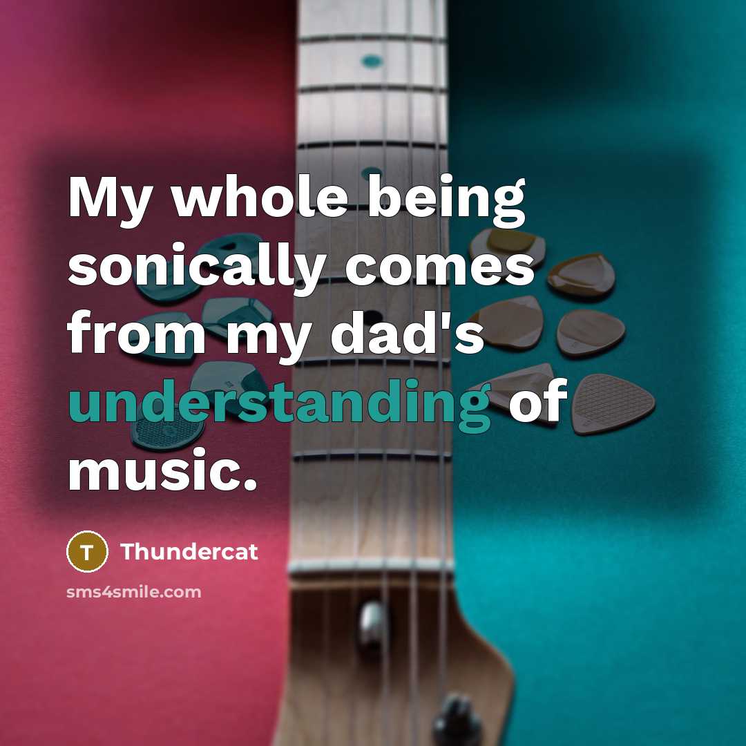 “My whole being sonically comes from my dad's understanding of music.” quote by Thundercat